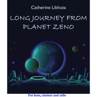 Long Journey from Planet Zeno for Horn Clarinet and Cello by Catherine Likhuta