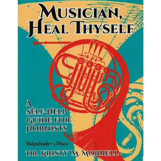 Musician Heal Thyself: A Self - Help Guide For Hornists by Kristy Morrell - Houghton Horns