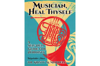 Musician, Heal Thyself: A Self-Help Guide For Hornists by Kristy Morrell - Houghton Horns
